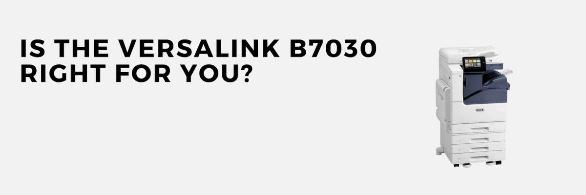 Is the VersaLink B7030 Right For You?